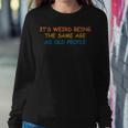 Its Weird Being The Same Age As Old People Funny Vintage Sweatshirt Gifts for Her