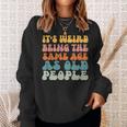 Its Weird Being The Same Age As Old People  Men Women Sweatshirt Graphic Print Unisex Gifts for Her