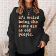 Its Weird Being The Same Age As Old People Retro Women Men Men Women Sweatshirt Graphic Print Unisex Gifts for Her