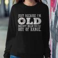 Just Because Im Old Doesnt Mean Your Out Of Range Tshirt Sweatshirt Gifts for Her