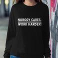 Nobody Cares Work Harder Meme Sweatshirt Gifts for Her