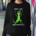 Now I Am Unstoppable Dinosaur Sweatshirt Gifts for Her