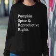 Pumpkin Spice Reproductive Rights Pro Choice Feminist Rights Gift Sweatshirt Gifts for Her