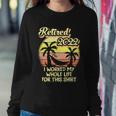 Retired 2022 I Worked My Whole Life Funny Retirement Sweatshirt Gifts for Her