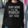 Stay Home Its Too Peopley Out There Sweatshirt Gifts for Her
