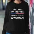 The Land Of The Free Unless Youre A Woman Pro Choice Womens Rights Sweatshirt Gifts for Her