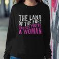 The Land Of The Free Unless Youre A Womens Right Pro Choice Sweatshirt Gifts for Her