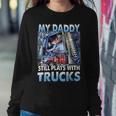 Trucker Trucker Fathers Day My Daddy Still Plays With Trucks Sweatshirt Gifts for Her