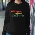 Uteruses Before Duderuses Galentines Feminist Feminism Equal Sweatshirt Gifts for Her