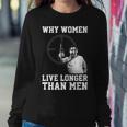 Why Women Live Longer Sweatshirt Gifts for Her