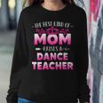 Womens Best Kind Of Mom Raises A Dance Teacher Floral Mothers Day Sweatshirt Gifts for Her