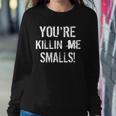 Youre Killin Me Smalls Tshirt Sweatshirt Gifts for Her