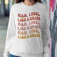 Man I Feel Like A Bride | Lets Go Girls Bachelorette Party Sweatshirt Gifts for Her