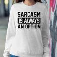 Sarcasm Is Always An Option Sweatshirt Gifts for Her