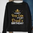 Dad Birthday Party I Cant Keep Calm Its My Dads Birthday Gift Sweatshirt Gifts for Old Women