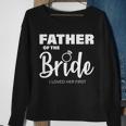 Father Of The Bride I Loved Her First Sweatshirt Gifts for Old Women