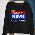 Funny Breaking News I Dont Care Sarcasm Sarcastic Humor Sweatshirt Gifts for Old Women