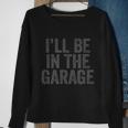 Funny Ill Be In The Garage Retro Car Joke Fathers Day Sweatshirt Gifts for Old Women