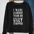 Funny Meme I Work Harder Than An Ugly Stripper Tshirt Sweatshirt Gifts for Old Women