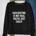 Gaslighting Is Not Real Youre Just Crazy I Love Gaslighting Sweatshirt Gifts for Old Women