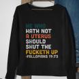 He Who Hath Not A Uterus Should Shut The Fucketh Up Fallopians Sweatshirt Gifts for Old Women