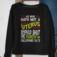 He Who Hath Not A Uterus Should Shut The Fucketh Up Fallopians V3 Sweatshirt Gifts for Old Women