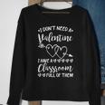 I Dont Need A Valentine I Have A Classroom Full Of Them V2 Sweatshirt Gifts for Old Women