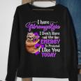 I Have Fibromyalgia I DonHave The Energy Sweatshirt Gifts for Old Women