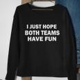 I Just Hope Both Teams Have Fun V2 Sweatshirt Gifts for Old Women