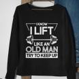 I Lift Like An Old Man Try To Keep Up V2 Sweatshirt Gifts for Old Women