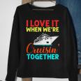 I Love It When We Are Cruising Together Men And Cruise Sweatshirt Gifts for Old Women