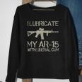I Lubricate My Ar-15 With Liberal CUM Sweatshirt Gifts for Old Women