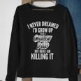 I Never Dreamed Id Grow Up To Be A Crazy Dad Graphic Design Printed Casual Daily Basic Sweatshirt Gifts for Old Women