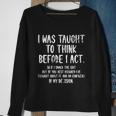 I Was Taught To Think Before I Act Funny Sarcasm Sarcastic Sweatshirt Gifts for Old Women