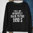 I Will Not Go Quietly Back To 1950S Womens Rights Feminist Funny Sweatshirt Gifts for Old Women
