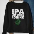 Ipa Lot When I Drink Sweatshirt Gifts for Old Women
