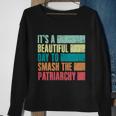 Its A Beautiful Day To Smash The Patriarchy Feminist Sweatshirt Gifts for Old Women