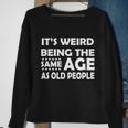 Its Weird Being The Same Age As Oid People Tshirt Sweatshirt Gifts for Old Women