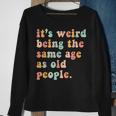 Its Weird Being The Same Age As Old People Retro Women Men Men Women Sweatshirt Graphic Print Unisex Gifts for Old Women