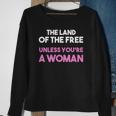 Land Of The Free Unless You&8217Re A Woman Pro Choice For Women Sweatshirt Gifts for Old Women