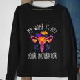My Womb Is Not Your Incubator Feminist Reproductive Rights Great Gift Sweatshirt Gifts for Old Women