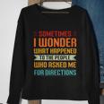 Sometimes I Wonder What Happened To The People Who Asked Me For Directions Sweatshirt Gifts for Old Women