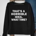 Thats A Horrible Idea What Time Tshirt Sweatshirt Gifts for Old Women