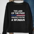 The Land Of The Free Unless Youre A Woman Pro Choice Womens Rights Sweatshirt Gifts for Old Women