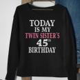 Today Is My Twin Sisters 45Th Birthday Party 45 Years Old Sweatshirt Gifts for Old Women