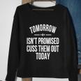 Tomorrow Isnt Promised Cuss Them Out Today Funny Cool Gift Sweatshirt Gifts for Old Women