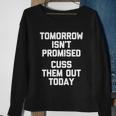Tomorrow Isnt Promised Cuss Them Out Today Great Gift Funny Gift Sweatshirt Gifts for Old Women