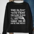 Too Old To Fight Slow To Trun Ill Just Shoot You Tshirt Sweatshirt Gifts for Old Women
