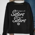 What Happens With Sisters Stays With Sisters Sweatshirt Gifts for Old Women