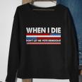 When I Die Dont Let Me Vote Democrat Sweatshirt Gifts for Old Women